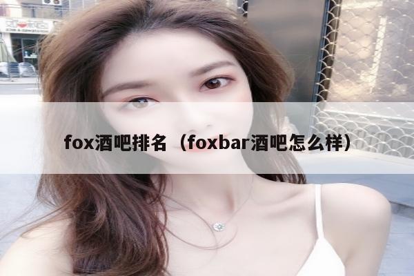 fox酒吧排名（foxbar酒吧怎么样）