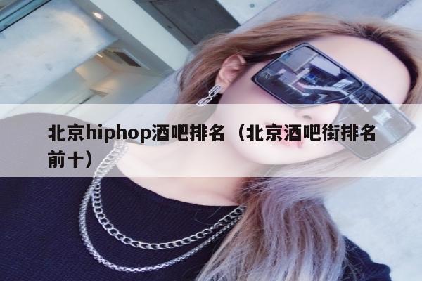 北京hiphop酒吧排名（北京酒吧街排名前十）