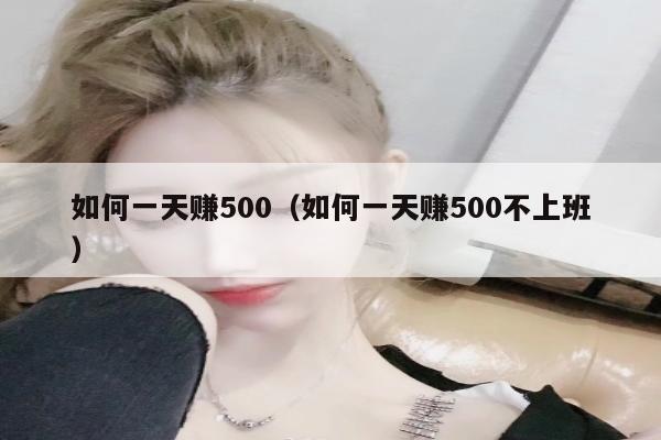 如何一天赚500（如何一天赚500不上班）