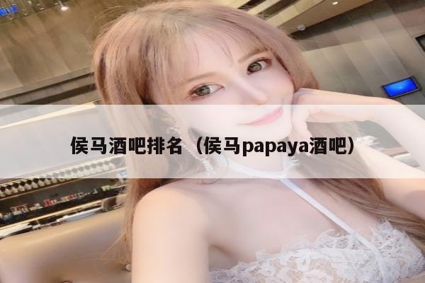 侯马酒吧排名（侯马papaya酒吧）