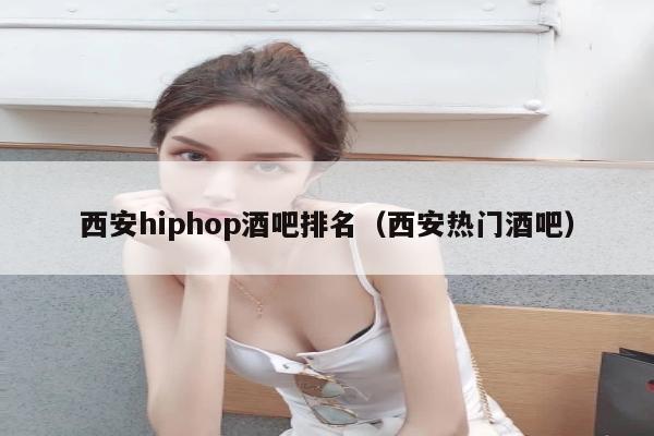 西安hiphop酒吧排名（西安热门酒吧）