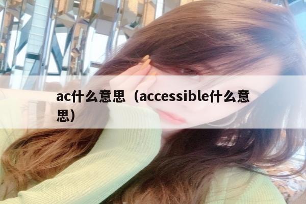 ac什么意思（accessible什么意思）