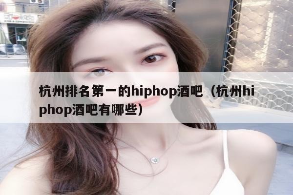 杭州排名第一的hiphop酒吧（杭州hiphop酒吧有哪些）