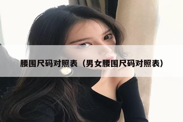 腰围尺码对照表（男女腰围尺码对照表）