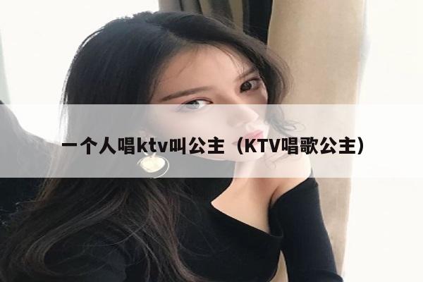 一个人唱ktv叫公主（KTV唱歌公主）