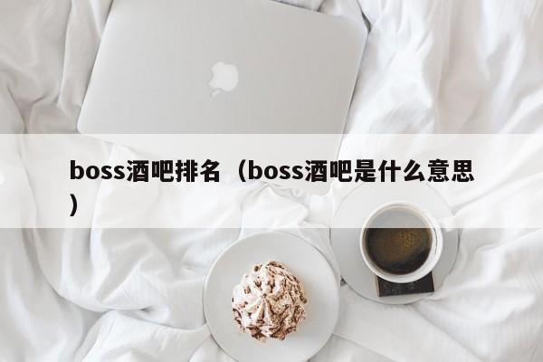 boss酒吧排名（boss酒吧是什么意思）