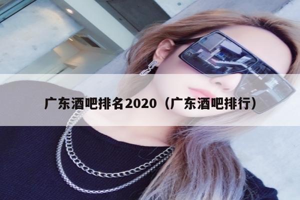 广东酒吧排名2020（广东酒吧排行）