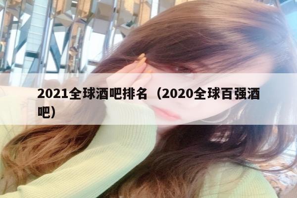 2021全球酒吧排名（2020全球百强酒吧）