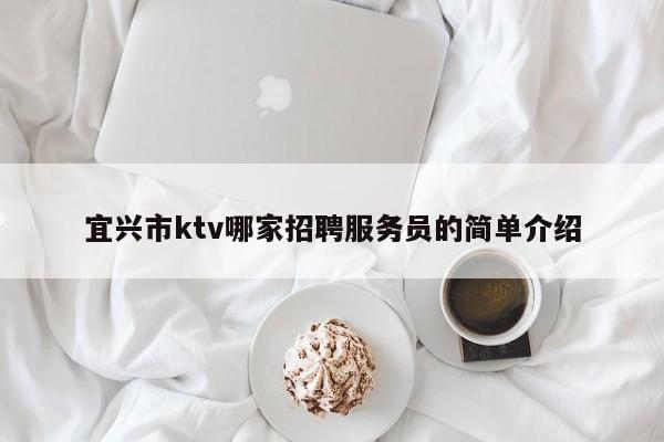 宜兴市ktv哪家招聘服务员的简单介绍