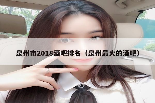 泉州市2018酒吧排名（泉州最火的酒吧）