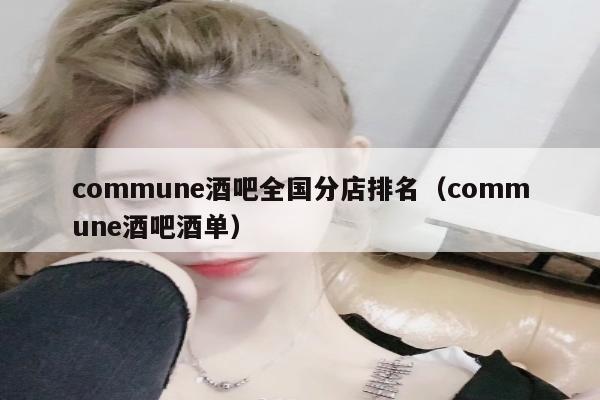 commune酒吧全国分店排名（commune酒吧酒单）