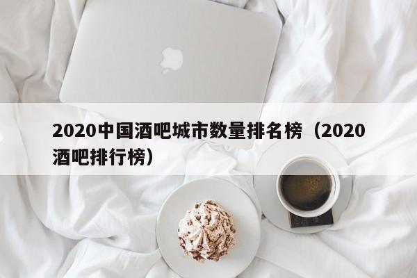 2020中国酒吧城市数量排名榜（2020酒吧排行榜）