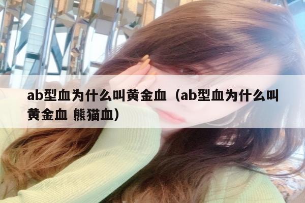 ab型血为什么叫黄金血（ab型血为什么叫黄金血 熊猫血）