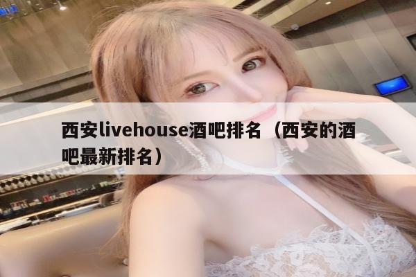 西安livehouse酒吧排名（西安的酒吧最新排名）