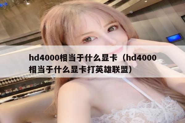 hd4000相当于什么显卡（hd4000相当于什么显卡打英雄联盟）