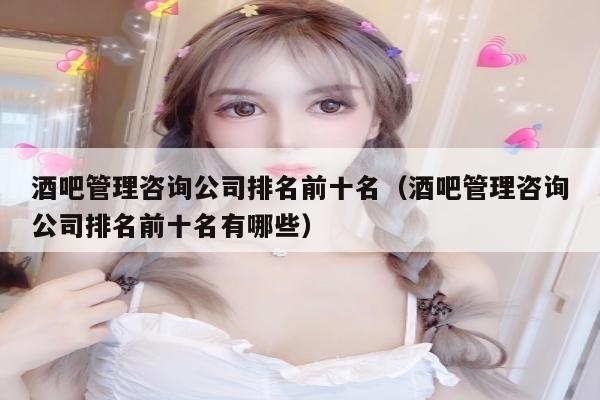 酒吧管理咨询公司排名前十名（酒吧管理咨询公司排名前十名有哪些）