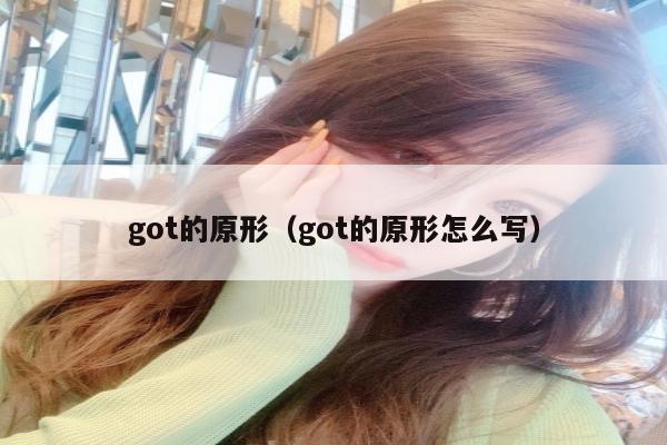 got的原形（got的原形怎么写）