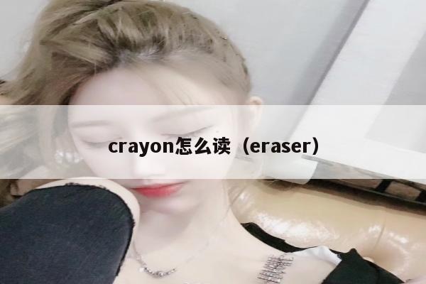 crayon怎么读（eraser）