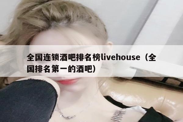 全国连锁酒吧排名榜livehouse（全国排名第一的酒吧）