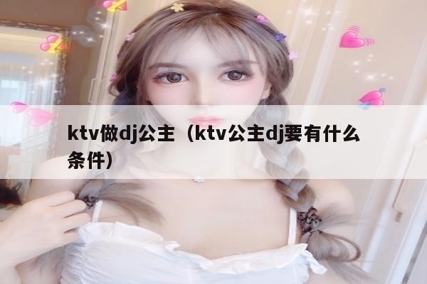 ktv做dj公主（ktv公主dj要有什么条件）