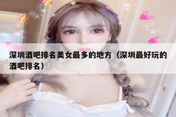 深圳酒吧排名美女最多的地方（深圳最好玩的酒吧排名）