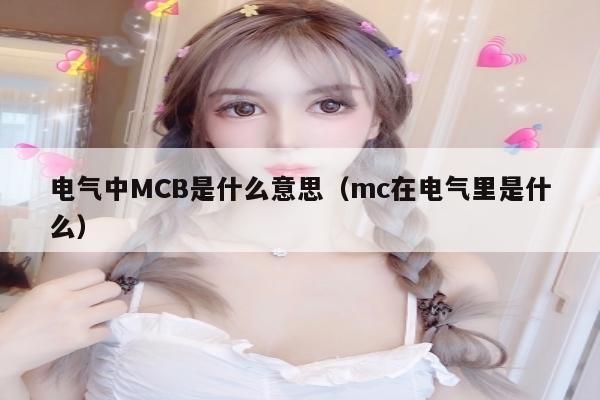 电气中MCB是什么意思（mc在电气里是什么）