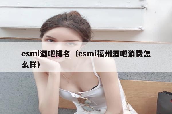 esmi酒吧排名（esmi福州酒吧消费怎么样）