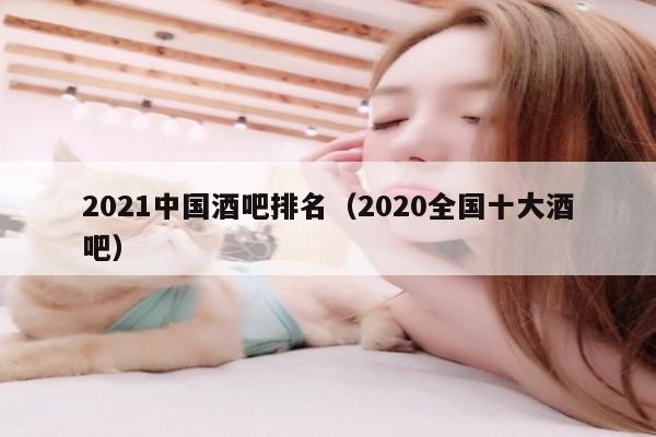 2021中国酒吧排名（2020全国十大酒吧）