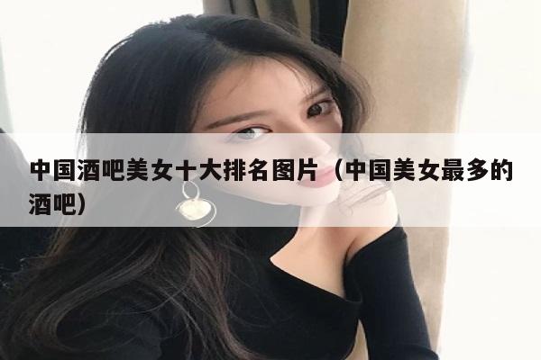 中国酒吧美女十大排名图片（中国美女最多的酒吧）