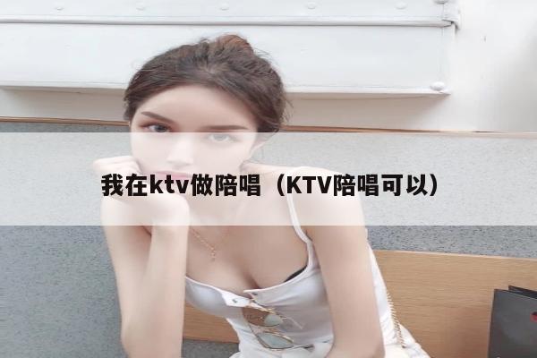 我在ktv做陪唱（KTV陪唱可以）