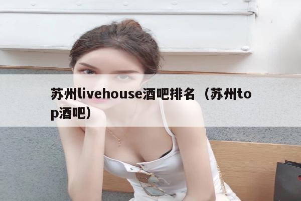 苏州livehouse酒吧排名（苏州top酒吧）