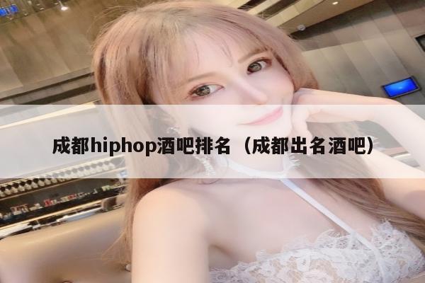 成都hiphop酒吧排名（成都出名酒吧）