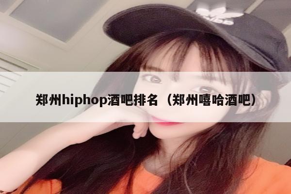 郑州hiphop酒吧排名（郑州嘻哈酒吧）