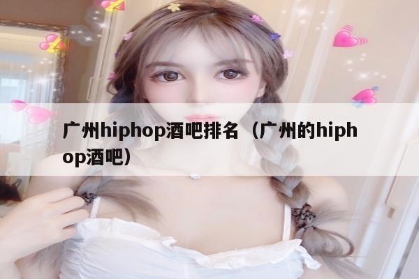 广州hiphop酒吧排名（广州的hiphop酒吧）