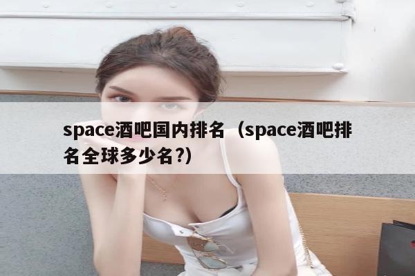 space酒吧国内排名（space酒吧排名全球多少名?）