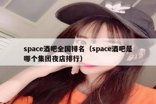 space酒吧全国排名（space酒吧是哪个集团夜店排行）