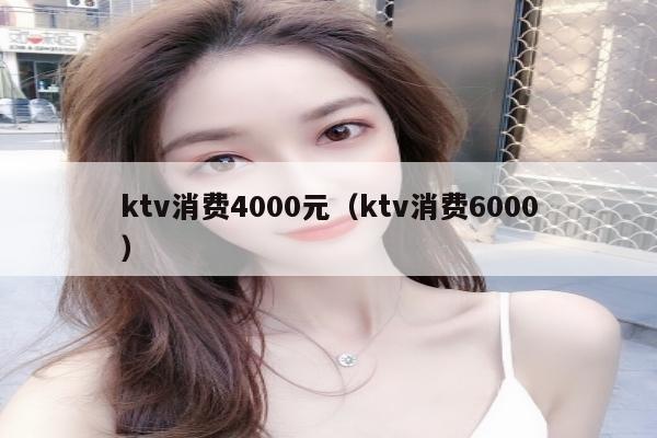 ktv消费4000元（ktv消费6000）