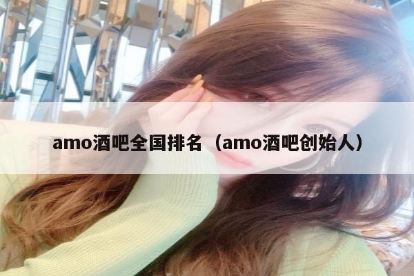 amo酒吧全国排名（amo酒吧创始人）