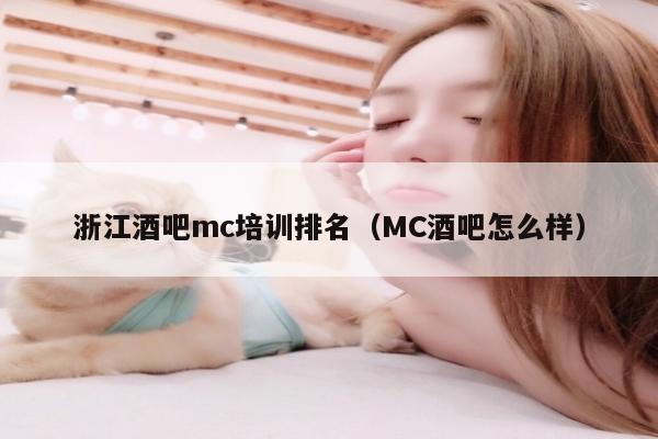 浙江酒吧mc培训排名（MC酒吧怎么样）