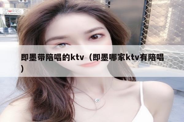 即墨带陪唱的ktv（即墨哪家ktv有陪唱）