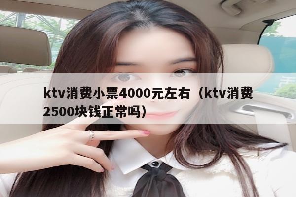 ktv消费小票4000元左右（ktv消费2500块钱正常吗）