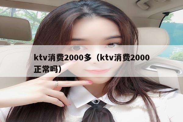 ktv消费2000多（ktv消费2000正常吗）