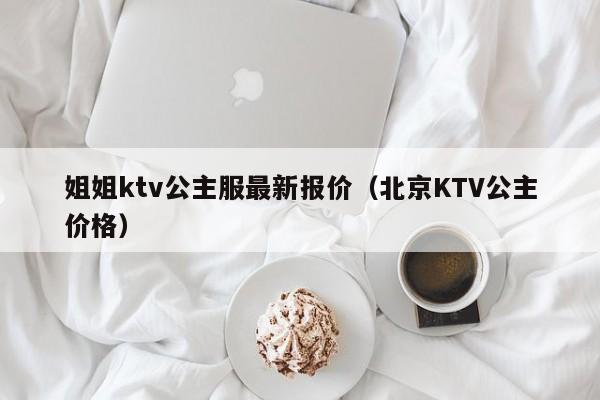 姐姐ktv公主服最新报价（北京KTV公主价格）