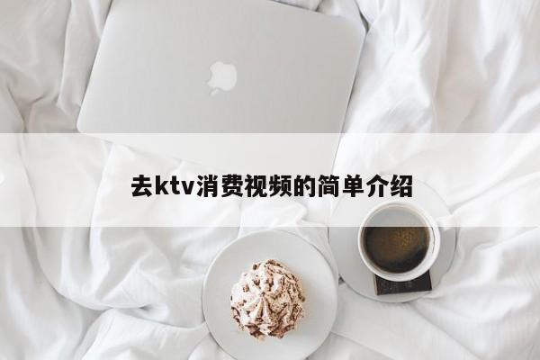 去ktv消费视频的简单介绍