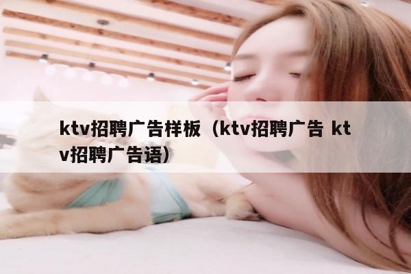 ktv招聘广告样板（ktv招聘广告 ktv招聘广告语）