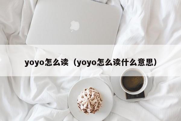 yoyo怎么读（yoyo怎么读什么意思）