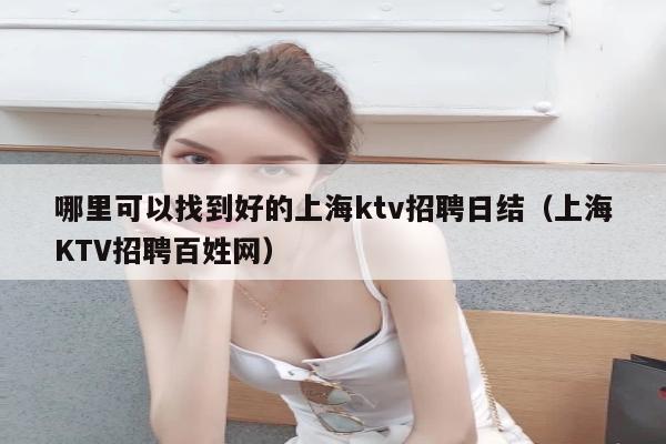 哪里可以找到好的上海ktv招聘日结（上海KTV招聘百姓网）