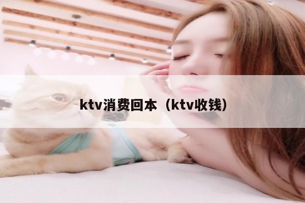 ktv消费回本（ktv收钱）