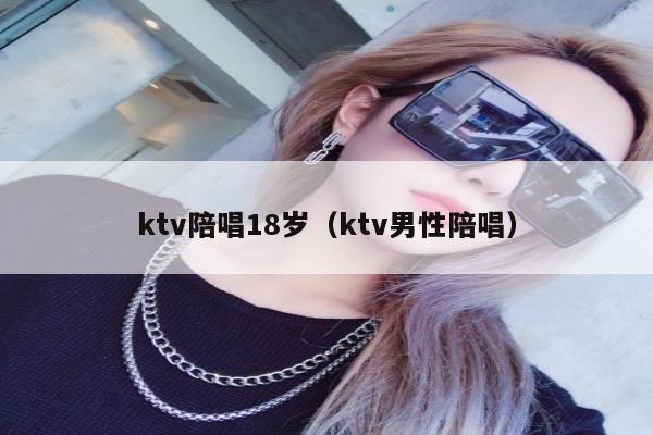 ktv陪唱18岁（ktv男性陪唱）