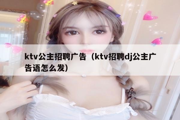 ktv公主招聘广告（ktv招聘dj公主广告语怎么发）